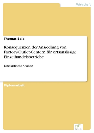 Konsequenzen der Ansiedlung von Factory-Outlet-Centern für ortsansässige Einzelhandelsbetriebe - Thomas Bala