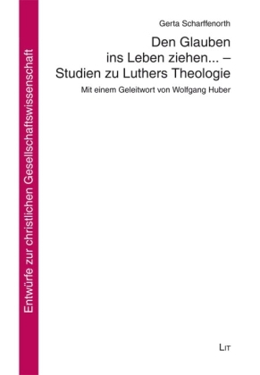 Den Glauben ins Leben ziehen... - Studien zu Luthers Theologie - Gerta Scharffenorth; Wolfgang Huber
