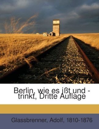 Berlin, Wie Es Isst Und - Trinkt, Dritte Auflage - Adolf Glassbrenner