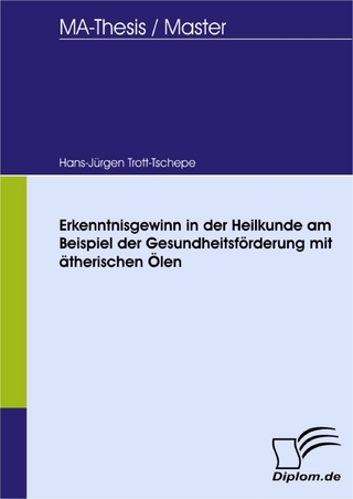 Erkenntnisgewinn in der Heilkunde am Beispiel der Gesundheitsförderung mit ätherischen Ölen - Hans-Jürgen Trott-Tschepe