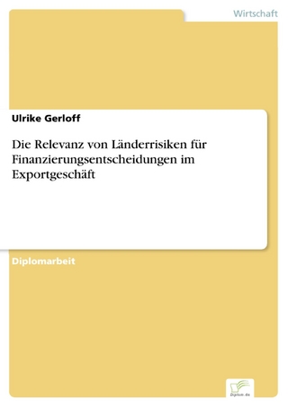 Die Relevanz von Länderrisiken für Finanzierungsentscheidungen im Exportgeschäft - Ulrike Gerloff
