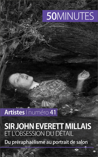 Sir John Everett Millais et l'obsession du détail - Delphine Gervais de Lafond; 50Minutes