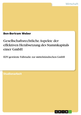 Gesellschaftsrechtliche Aspekte der effektiven Herabsetzung des Stammkapitals einer GmbH - Ben-Bertram Weber