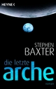 Die letzte Arche: Roman Stephen Baxter Author