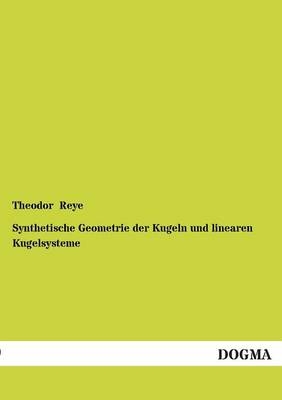 Synthetische Geometrie der Kugeln und linearen Kugelsysteme - Theodor Reye