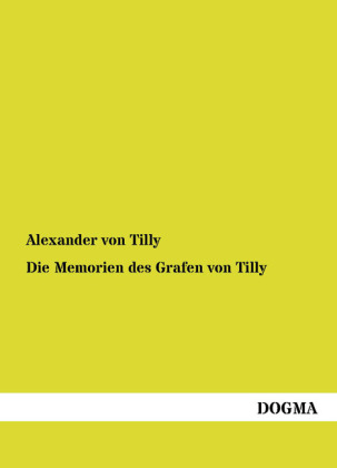 Die Memorien des Grafen von Tilly - Alexander von Tilly