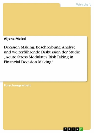 Decision Making. Beschreibung, Analyse und weiterführende Diskussion der Studie 'Acute Stress Modulates Risk Taking in Financial Decision Making' - Aljona Melzel