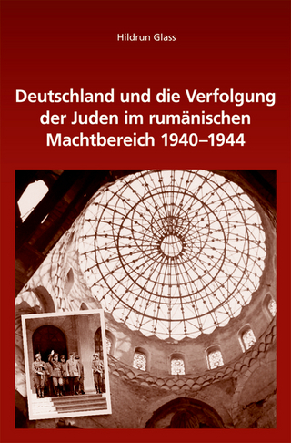 Deutschland und die Verfolgung der Juden im rumänischen Machtbereich 1940-1944 - Hildrun Glass