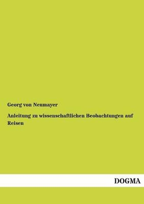 Anleitung zu wissenschaftlichen Beobachtungen auf Reisen. Bd.3 - Georg von Neumayer