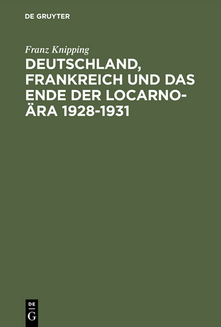 Deutschland, Frankreich und das Ende der Locarno-Ära 1928?1931 - Franz Knipping
