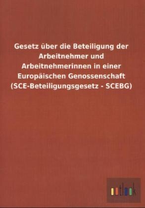 Gesetz über die Beteiligung der Arbeitnehmer und Arbeitnehmerinnen in einer Europäischen Genossenschaft (SCE-Beteiligungsgesetz - SCEBG)