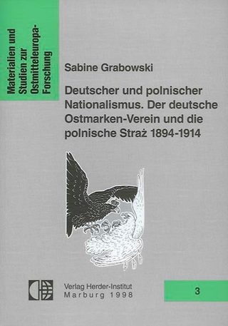 Deutscher und polnischer Nationalismus. Der Deutsche Ostmarkenverein und die polnische Straz 1894-1914 - Sabine Grabowski