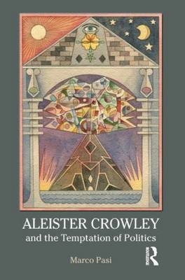 Aleister Crowley and the Temptation of Politics - Marco Pasi