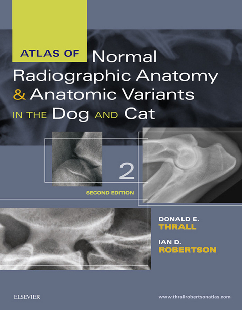 Atlas of Normal Radiographic Anatomy and Anatomic Variants in the Dog and Cat - E-Book -  Donald E. Thrall,  Ian D. Robertson