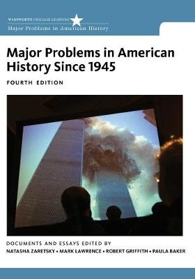 Major Problems in American History Since 1945 - Robert Griffith; Paula Baker; Mark Lawrence; Natasha Zaretsky