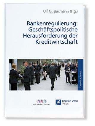 Bankenregulierung: Geschäftspolitische Herausforderung der Kreditwirtschaft - Ulf G Baxmann