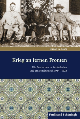 Krieg an Fernen Fronten: Die Deutschen in Zentralasien Und Am Hindukusch 1914-1924 Rudolf A Mark Author