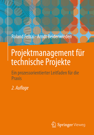 Projektmanagement für technische Projekte - Roland Felkai; Arndt Beiderwieden
