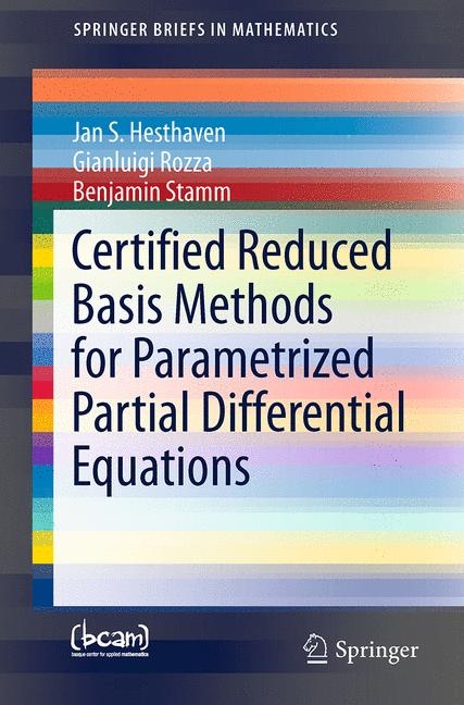 Certified Reduced Basis Methods for Parametrized Partial Differential Equations -  Jan S Hesthaven,  Gianluigi Rozza,  Benjamin Stamm