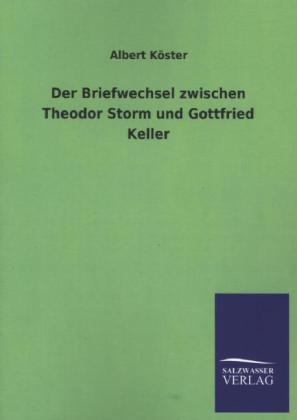 Der Briefwechsel zwischen Theodor Storm und Gottfried Keller - Albert KÃ¶ster