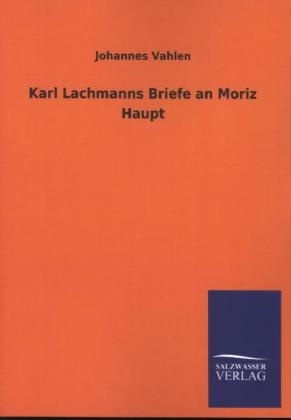 Karl Lachmanns Briefe an Moriz Haupt - Johannes Vahlen