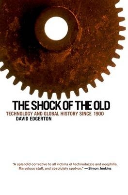 Shock of the Old: Technology and Global History since 1900 - David Edgerton