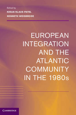 European Integration and the Atlantic Community in the 1980s - Kiran Klaus Patel; Kenneth Weisbrode