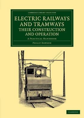 Electric Railways and Tramways, their Construction and Operation - Philip Dawson