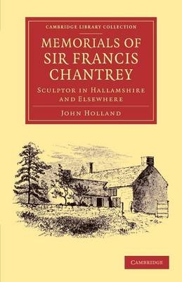 Memorials of Sir Francis Chantrey, R. A. - John Holland