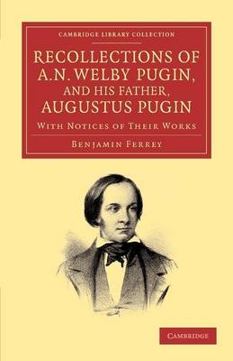 Recollections of A. N. Welby Pugin, and his Father, Augustus Pugin - Benjamin Ferrey
