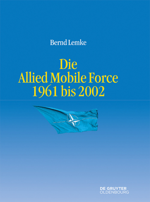 Die Allied Mobile Force 1961 bis 2002 -  Bernd Lemke