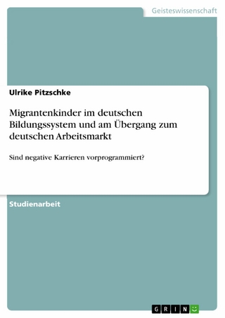 Migrantenkinder im deutschen Bildungssystem und am Übergang zum deutschen Arbeitsmarkt - Ulrike Pitzschke