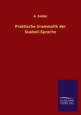 Praktische Grammatik der Suaheli-Sprache - A. Seidel