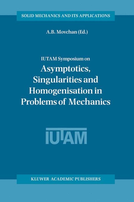Iutam Symposium on Asymptotics, Singularities and Homogenisation in Problems of Mechanics - 