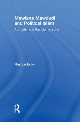 Mawlana Mawdudi and Political Islam - Roy Jackson