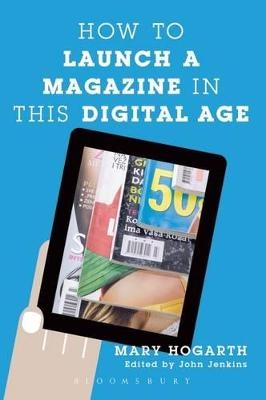 How to Launch a Magazine in this Digital Age - Mary Hogarth