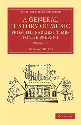 A General History of Music, from the Earliest Times to the Present: Volume 1 - Thomas Busby