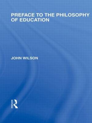 Preface to the philosophy of education (International Library of the Philosophy of Education Volume 24) - John Wilson