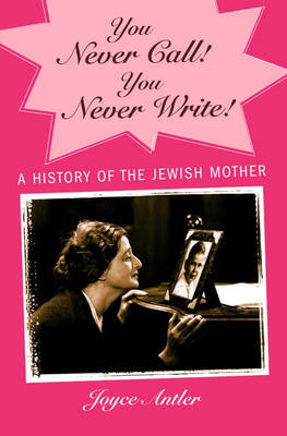 You Never Call! You Never Write! - Joyce Antler
