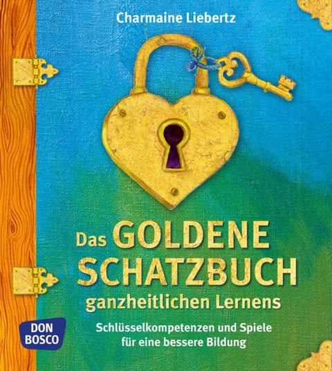 Das goldene Schatzbuch ganzheitlichen Lernens - Charmaine Liebertz