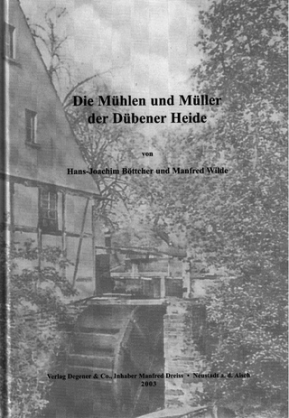 Die Mühlen und Müller der Dübener Heide - Hans J Böttcher; Manfred Wilde