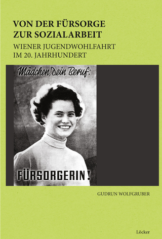 Von der Fürsorge zur Sozialarbeit - Gudrun Wolfgruber; Karl Fallend; Klaus Posch