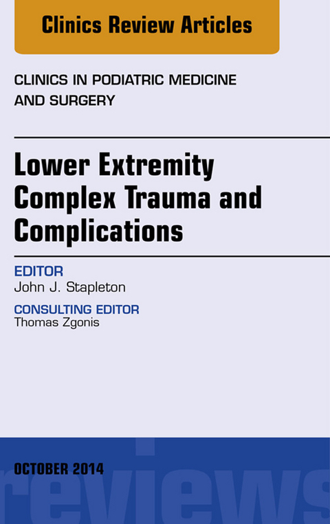 Lower Extremity Complex Trauma and Complications, An Issue of Clinics in Podiatric Medicine and Surgery, -  John J. Stapleton