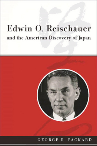Edwin O. Reischauer and the American Discovery of Japan - George R. Packard