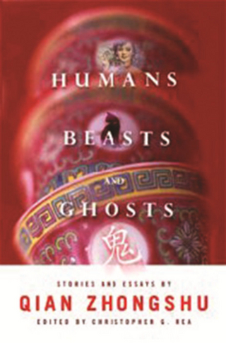 Humans, Beasts, and Ghosts: Stories and Essays Zhongshu Qian Author