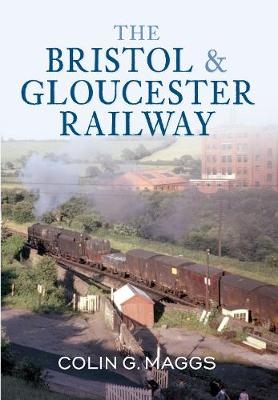 The Bristol & Gloucester Railway - Colin Maggs