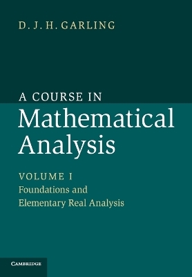 A Course in Mathematical Analysis: Volume 1, Foundations and Elementary Real Analysis - D. J. H. Garling