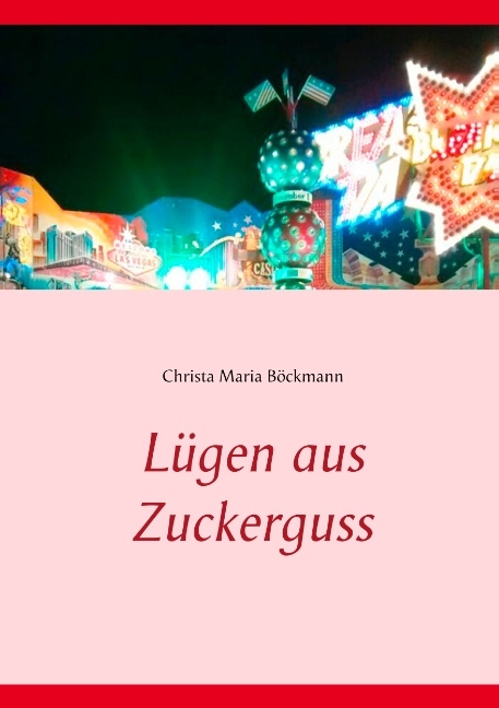 Lügen aus Zuckerguss - Christa Maria Böckmann