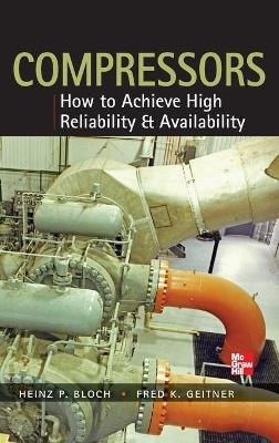 Compressors: How to Achieve High Reliability & Availability - Heinz Bloch; Fred Geitner