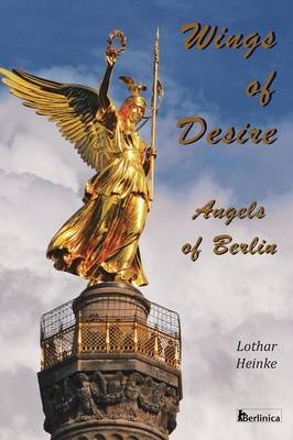 Wings of Desire - Angels of Berlin - Lothar Heinke; Eva C Schweitzer